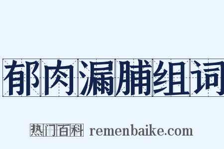 郁肉漏脯组词是什么意思的图片